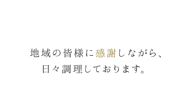 地域の皆様に感謝しながら、日々調理しております。